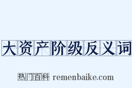 大资产阶级反义词是什么意思的图片